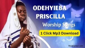 Odehyieba Priscilla Worship Songs 2020 Mp3 Download,